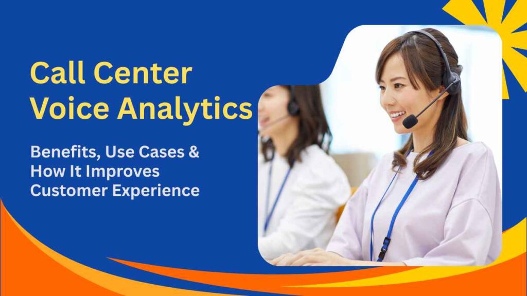 Call Center Voice Analytics: Benefits, Use Cases & How It Improves Customer Experience