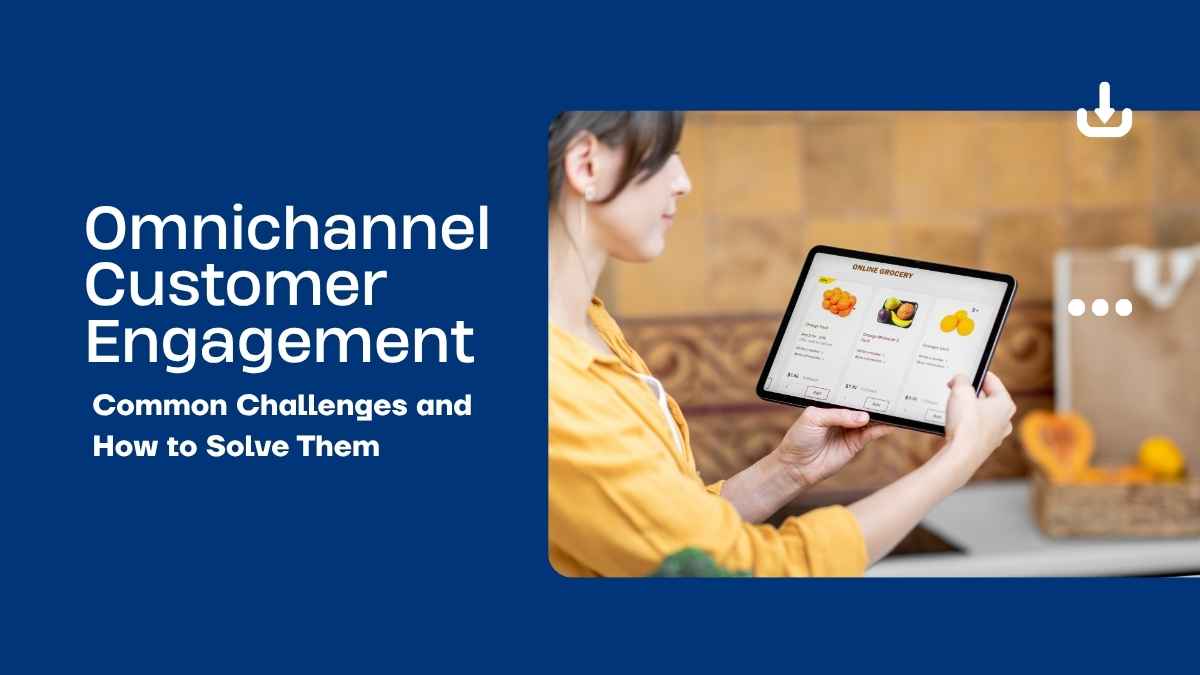 Omnichannel Customer Engagement Common Challenges and How to Solve Them
